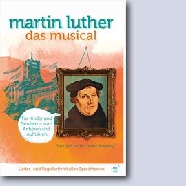 Martin Luther - Das Musical - Lieder- und Regieheft